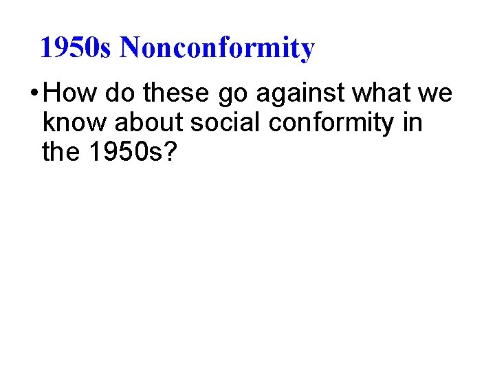 1950 s Nonconformity • How do these go against what we know about social