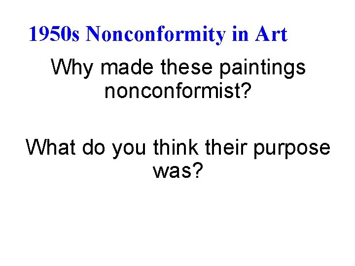 1950 s Nonconformity in Art Why made these paintings nonconformist? What do you think