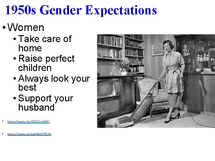 1950 s Gender Expectations • Women • Take care of home • Raise perfect
