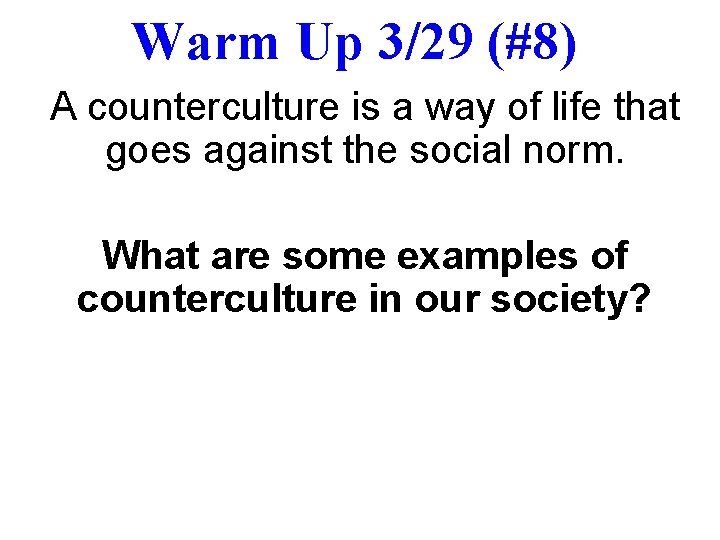 Warm Up 3/29 (#8) A counterculture is a way of life that goes against