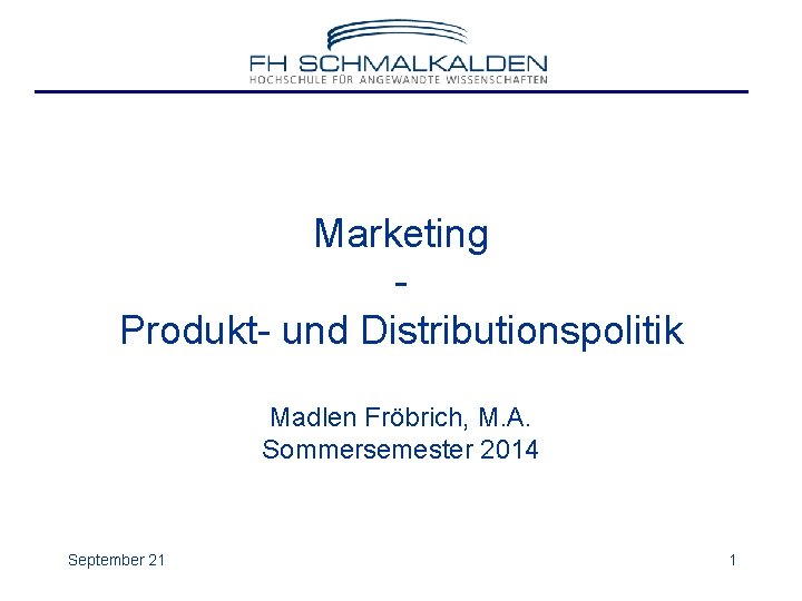 Marketing Produkt- und Distributionspolitik Madlen Fröbrich, M. A. Sommersemester 2014 September 21 1 