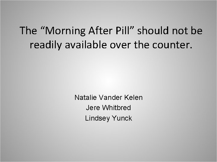 The “Morning After Pill” should not be readily available over the counter. Natalie Vander