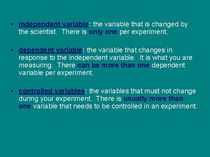  • independent variable: the variable that is changed by the scientist. There is