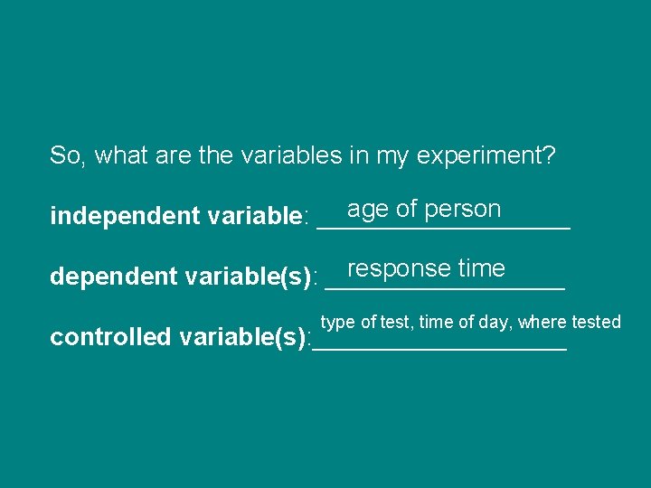 So, what are the variables in my experiment? age of person independent variable: _________