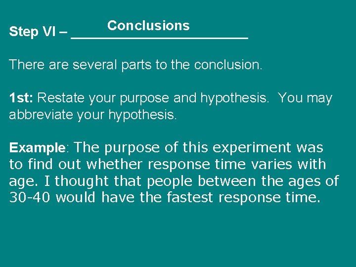 Conclusions Step VI – ____________ There are several parts to the conclusion. 1 st: