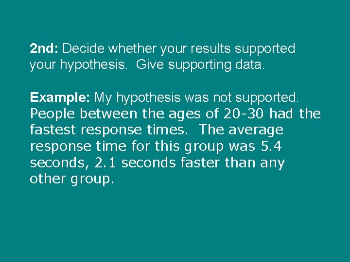 2 nd: Decide whether your results supported your hypothesis. Give supporting data. Example: My