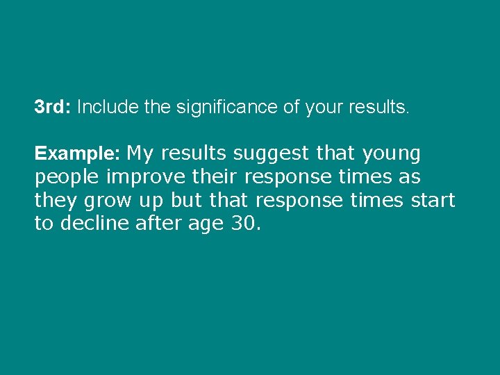3 rd: Include the significance of your results. Example: My results suggest that young