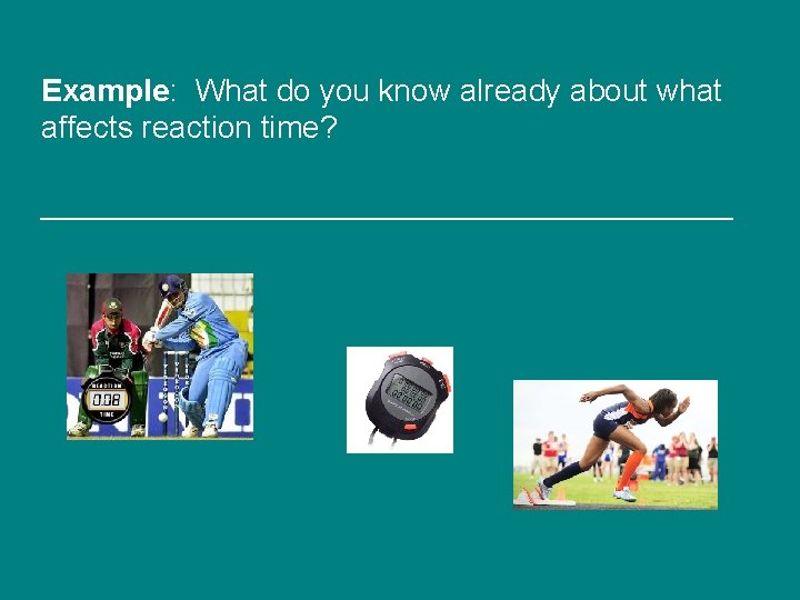 Example: What do you know already about what affects reaction time? ____________________ 