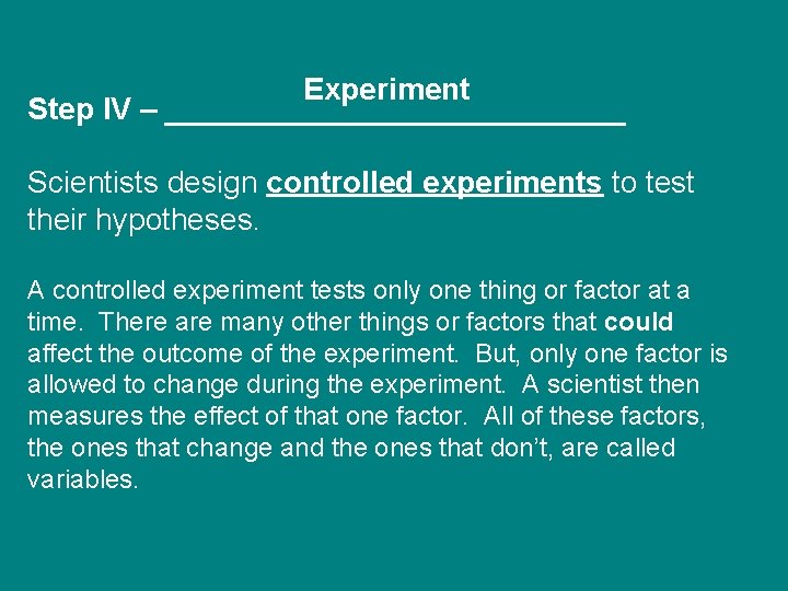Experiment Step IV – ______________ Scientists design controlled experiments to test their hypotheses. A