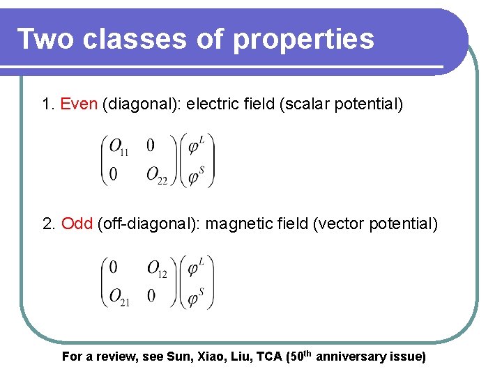 Two classes of properties 1. Even (diagonal): electric field (scalar potential) 2. Odd (off-diagonal):