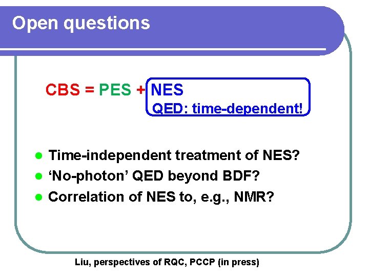 Open questions CBS = PES + NES QED: time-dependent! Time-independent treatment of NES? l