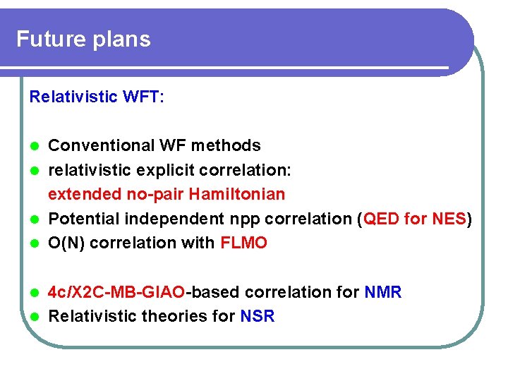 Future plans Relativistic WFT: Conventional WF methods l relativistic explicit correlation: extended no-pair Hamiltonian
