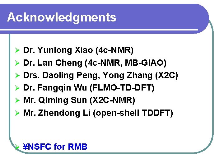 Acknowledgments Ø Dr. Yunlong Xiao (4 c-NMR) Dr. Lan Cheng (4 c-NMR, MB-GIAO) Drs.