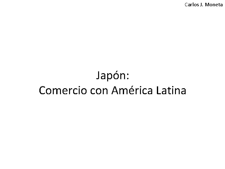 Carlos J. Moneta Japón: Comercio con América Latina 