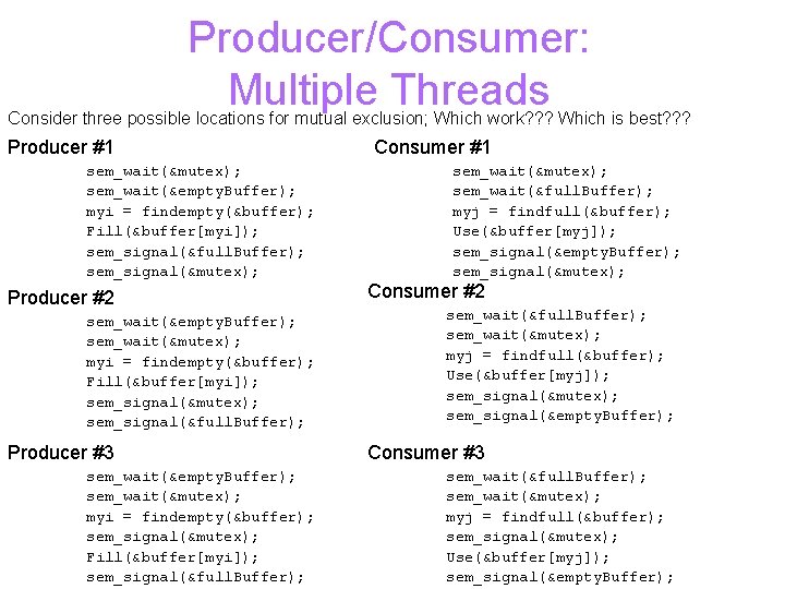 Producer/Consumer: Multiple Threads Consider three possible locations for mutual exclusion; Which work? ? ?