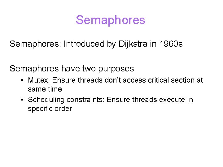 Semaphores: Introduced by Dijkstra in 1960 s Semaphores have two purposes • Mutex: Ensure