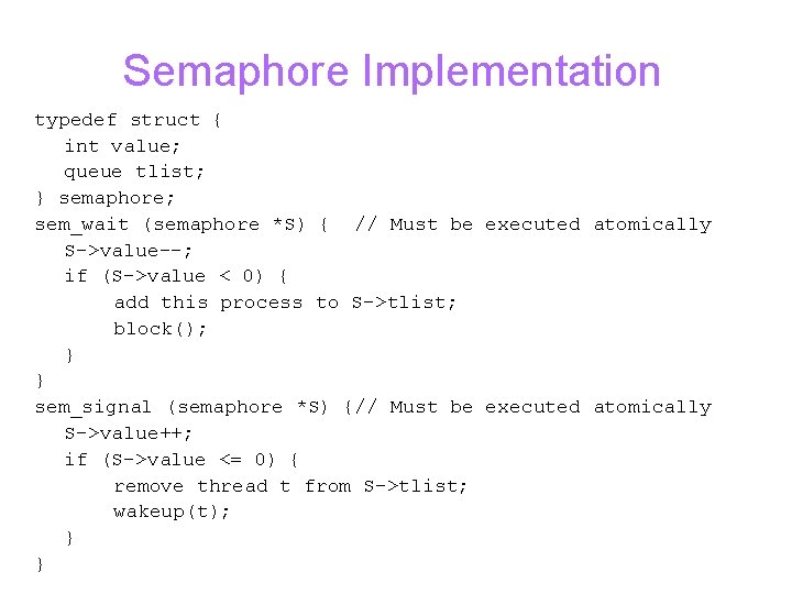 Semaphore Implementation typedef struct { int value; queue tlist; } semaphore; sem_wait (semaphore *S)