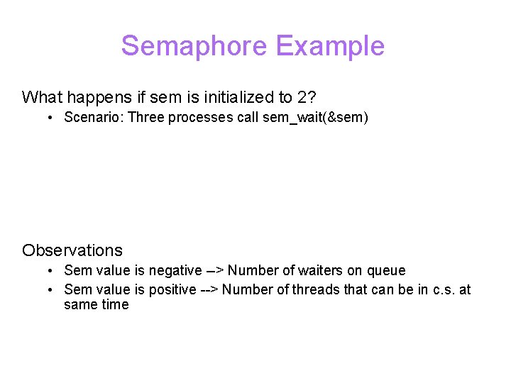 Semaphore Example What happens if sem is initialized to 2? • Scenario: Three processes