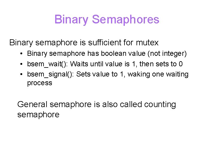 Binary Semaphores Binary semaphore is sufficient for mutex • Binary semaphore has boolean value