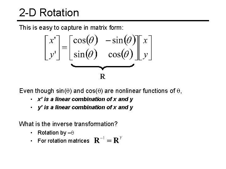 2 -D Rotation This is easy to capture in matrix form: R Even though