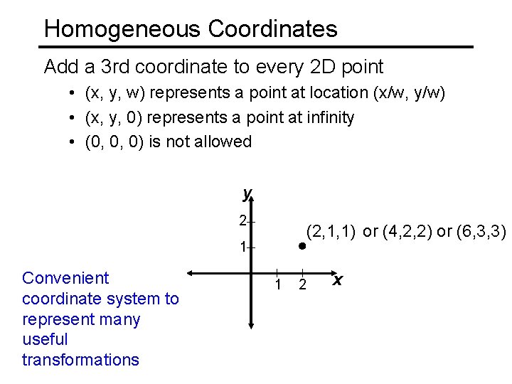 Homogeneous Coordinates Add a 3 rd coordinate to every 2 D point • (x,