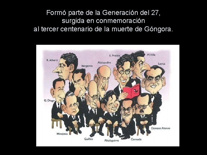 Formó parte de la Generación del 27, surgida en conmemoración al tercer centenario de