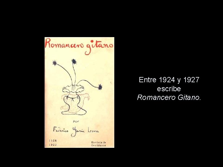 Entre 1924 y 1927 escribe Romancero Gitano. 