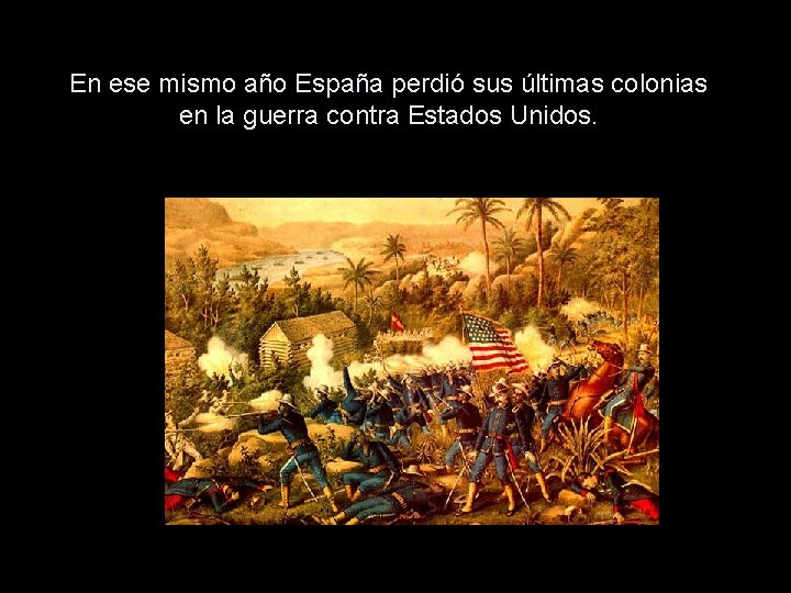 En ese mismo año España perdió sus últimas colonias en la guerra contra Estados