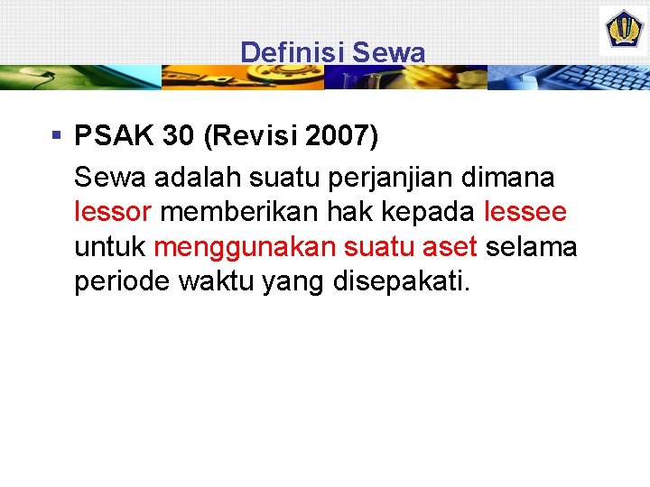 Definisi Sewa § PSAK 30 (Revisi 2007) Sewa adalah suatu perjanjian dimana lessor memberikan