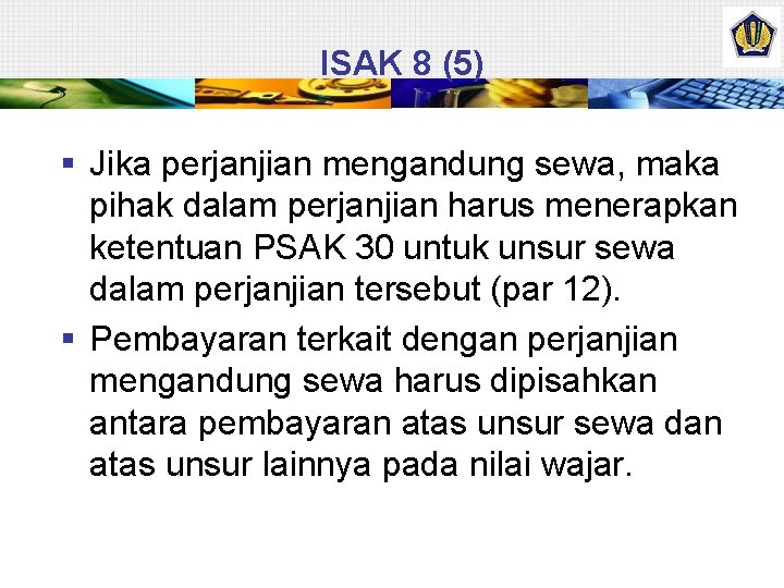 ISAK 8 (5) § Jika perjanjian mengandung sewa, maka pihak dalam perjanjian harus menerapkan