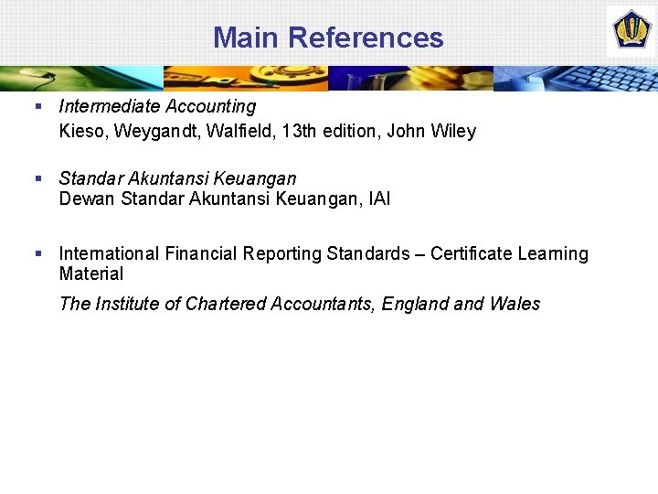 Main References § Intermediate Accounting Kieso, Weygandt, Walfield, 13 th edition, John Wiley §