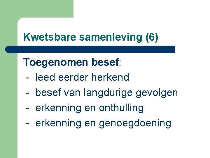 Kwetsbare samenleving (6) Toegenomen besef: - leed eerder herkend - besef van langdurige gevolgen