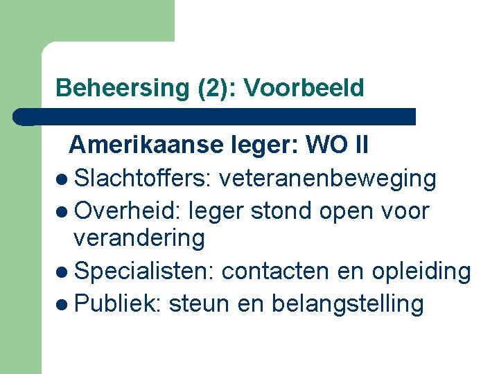 Beheersing (2): Voorbeeld Amerikaanse leger: WO II l Slachtoffers: veteranenbeweging l Overheid: leger stond