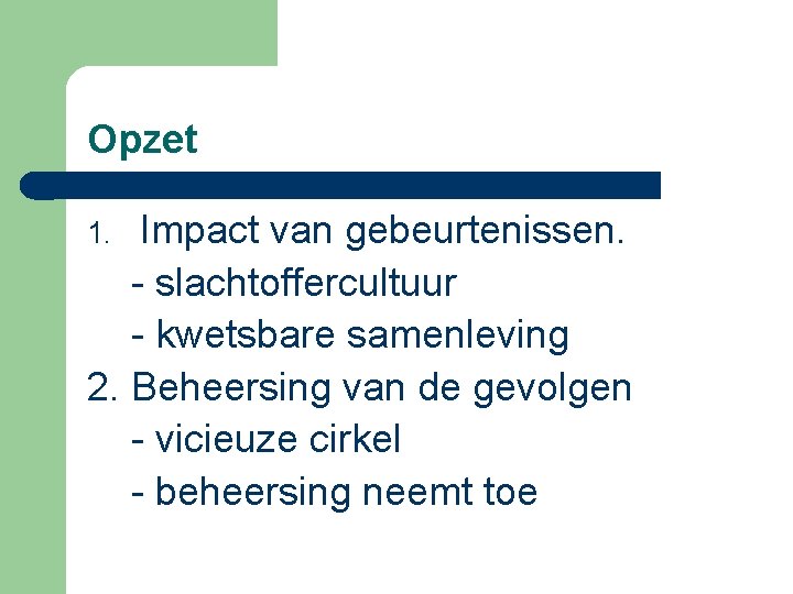 Opzet Impact van gebeurtenissen. - slachtoffercultuur - kwetsbare samenleving 2. Beheersing van de gevolgen