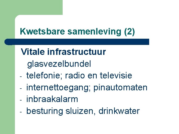 Kwetsbare samenleving (2) Vitale infrastructuur glasvezelbundel - telefonie; radio en televisie - internettoegang; pinautomaten