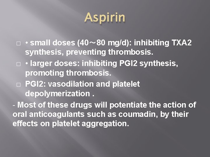 Aspirin • small doses (40～ 80 mg/d): inhibiting TXA 2 synthesis, preventing thrombosis. �