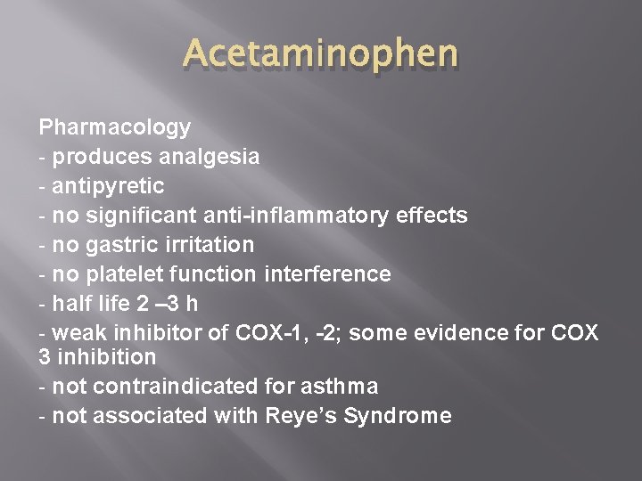 Acetaminophen Pharmacology - produces analgesia - antipyretic - no significant anti-inflammatory effects - no