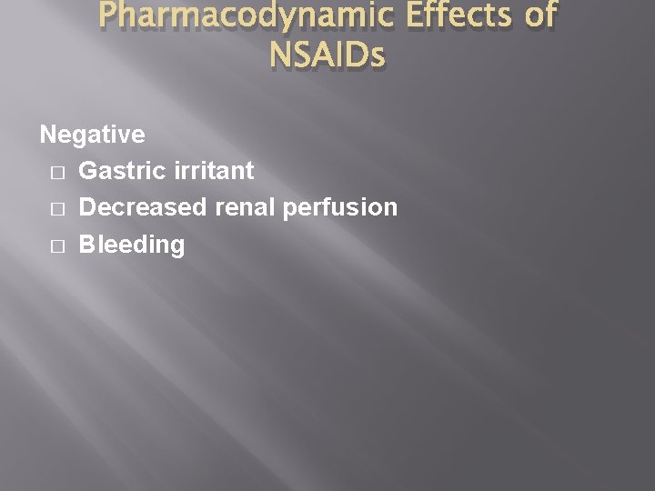 Pharmacodynamic Effects of NSAIDs Negative � Gastric irritant � Decreased renal perfusion � Bleeding