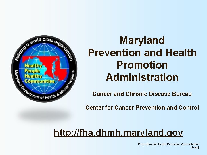 Maryland Prevention and Health Promotion Administration Cancer and Chronic Disease Bureau Center for Cancer Maryland Prevention and Health Promotion Administration Cancer and Chronic Disease Bureau Center for Cancer