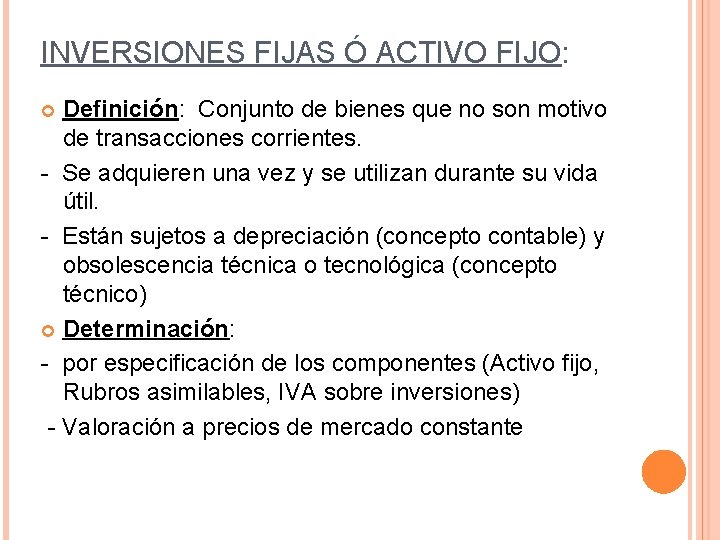 INVERSIONES FIJAS Ó ACTIVO FIJO: Definición: Conjunto de bienes que no son motivo de