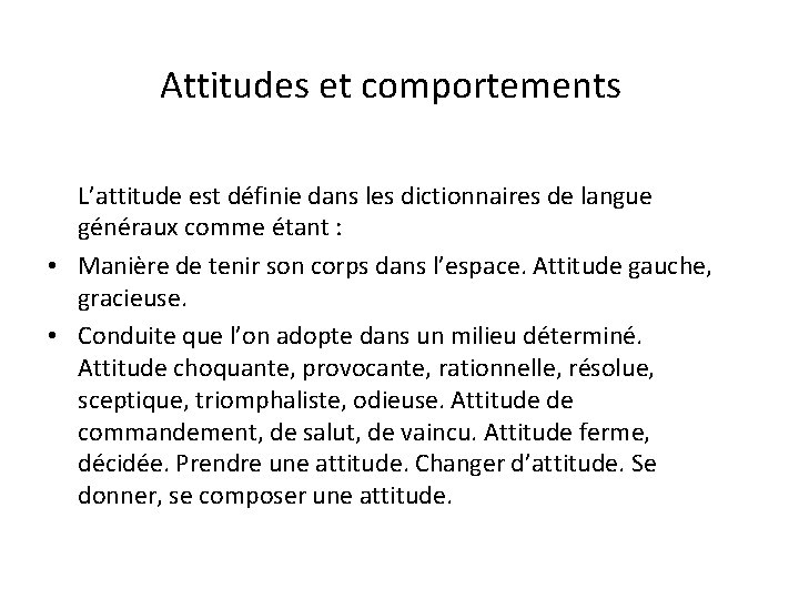 Attitudes et comportements L’attitude est définie dans les dictionnaires de langue généraux comme étant
