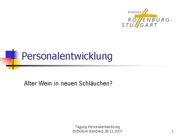 Personalentwicklung Alter Wein in neuen Schläuchen? Tagung Personalentwicklung Erzbistum Bamberg 28. 11. 2007 1