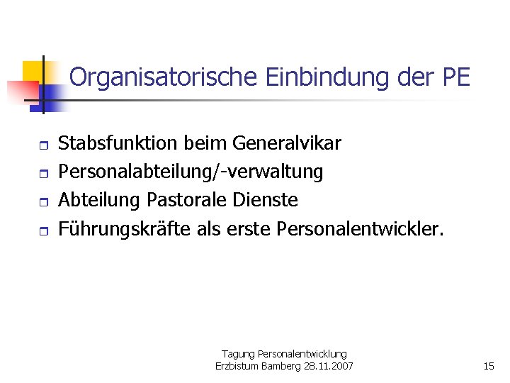 Organisatorische Einbindung der PE r r Stabsfunktion beim Generalvikar Personalabteilung/-verwaltung Abteilung Pastorale Dienste Führungskräfte