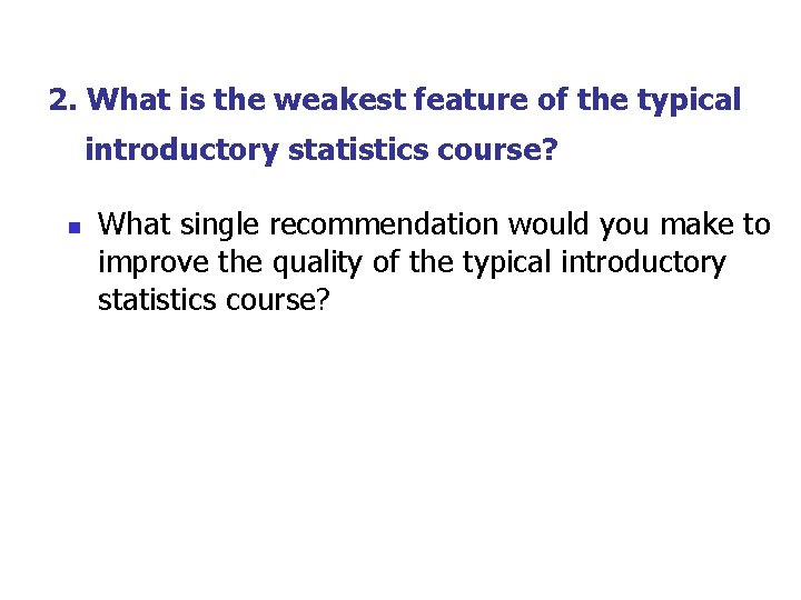 2. What is the weakest feature of the typical introductory statistics course? n What 2. What is the weakest feature of the typical introductory statistics course? n What