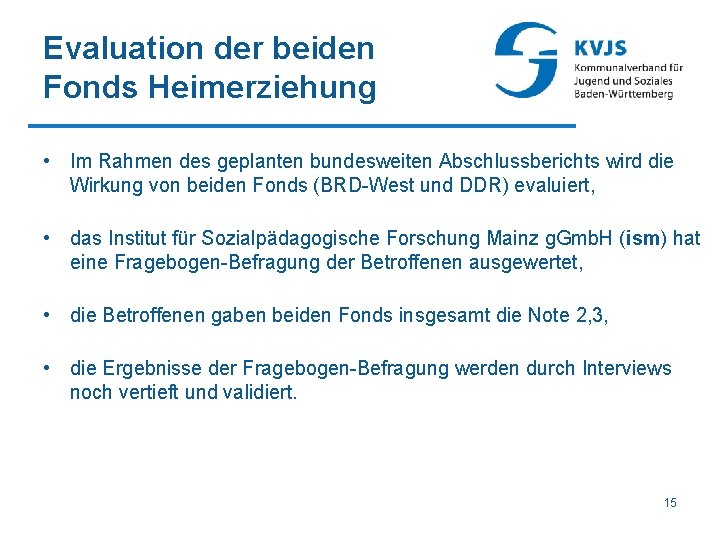 Evaluation der beiden Fonds Heimerziehung • Im Rahmen des geplanten bundesweiten Abschlussberichts wird die