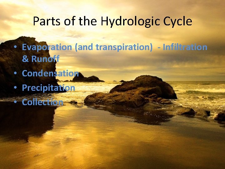 Parts of the Hydrologic Cycle • Evaporation (and transpiration) - Infiltration & Runoff •