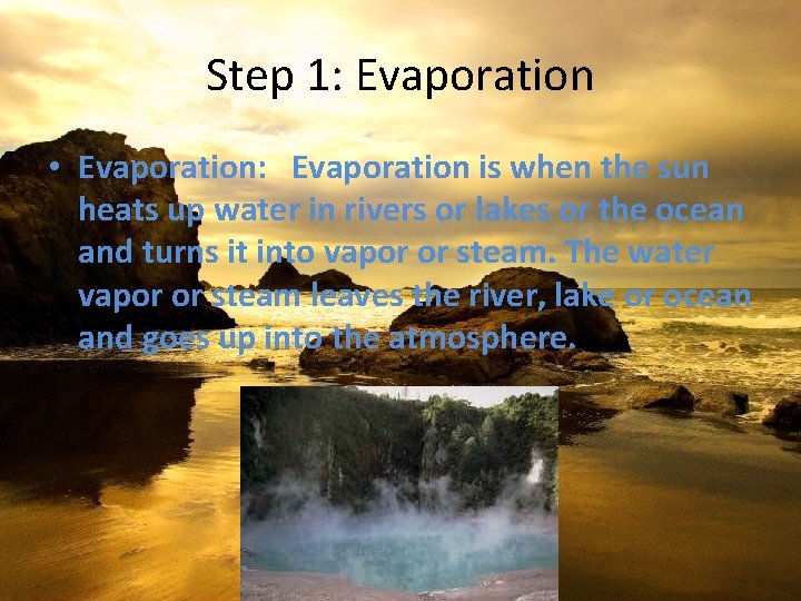 Step 1: Evaporation • Evaporation: Evaporation is when the sun heats up water in