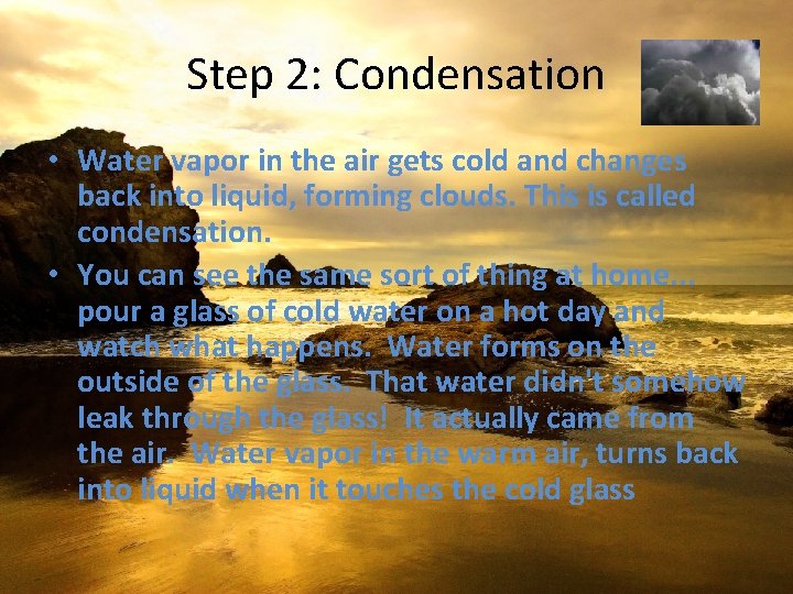 Step 2: Condensation • Water vapor in the air gets cold and changes back