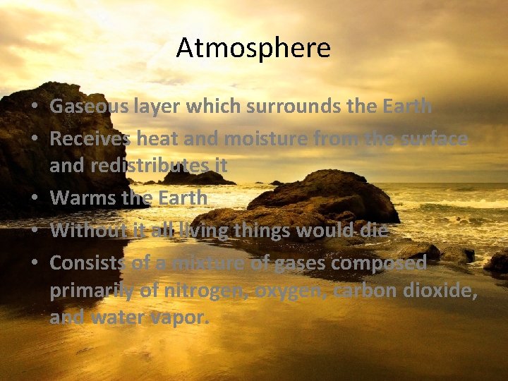 Atmosphere • Gaseous layer which surrounds the Earth • Receives heat and moisture from