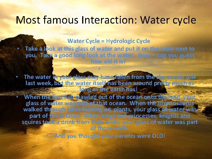 Most famous Interaction: Water cycle Water Cycle = Hydrologic Cycle • Take a look